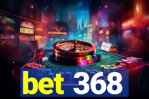 bet 368